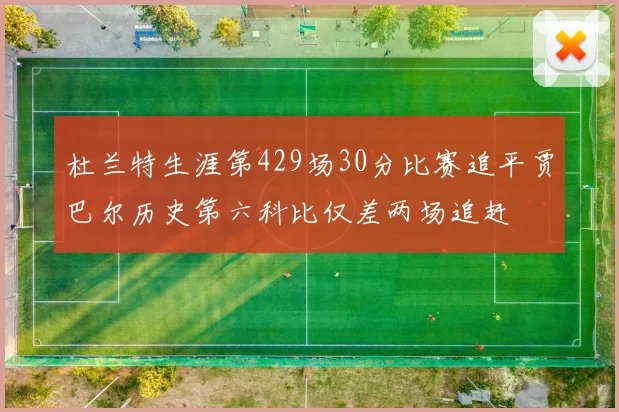 杜兰特生涯第429场30分比赛追平贾巴尔历史第六科比仅差两场追赶