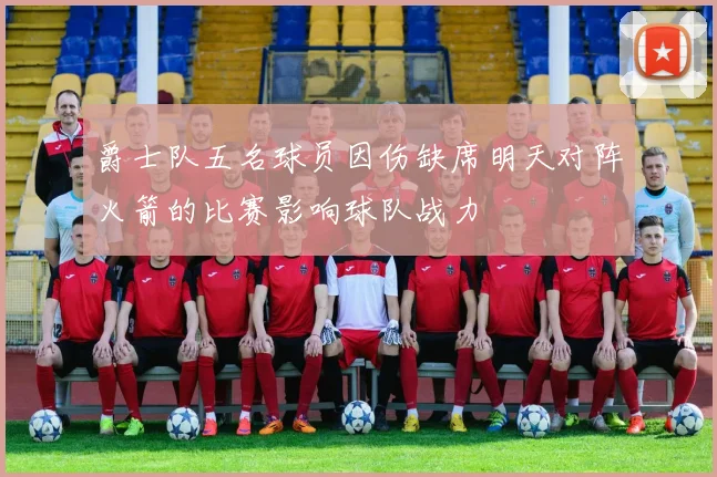 爵士队五名球员因伤缺席明天对阵火箭的比赛影响球队战力